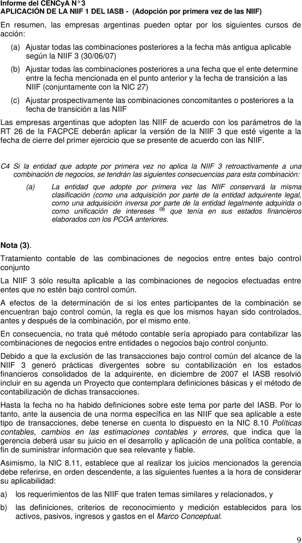 Ajustar prospectivamente las combinaciones concomitantes o posteriores a la fecha de transición a las NIIF Las empresas argentinas que adopten las NIIF de acuerdo con los parámetros de la RT 26 de la
