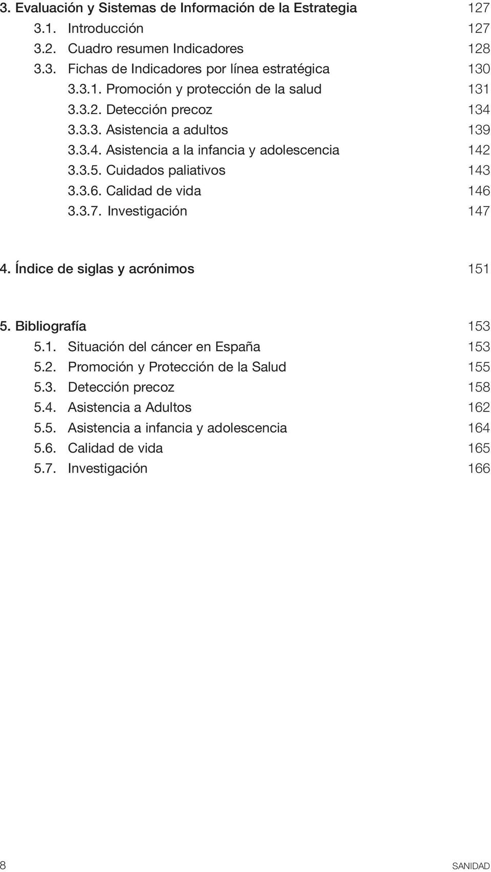 Investigación 147 4. Índice de siglas y acrónimos 151 5. Bibliografía 153 5.1. Situación del cáncer en España 153 5.2. Promoción y Protección de la Salud 155 5.3. Detección precoz 158 5.