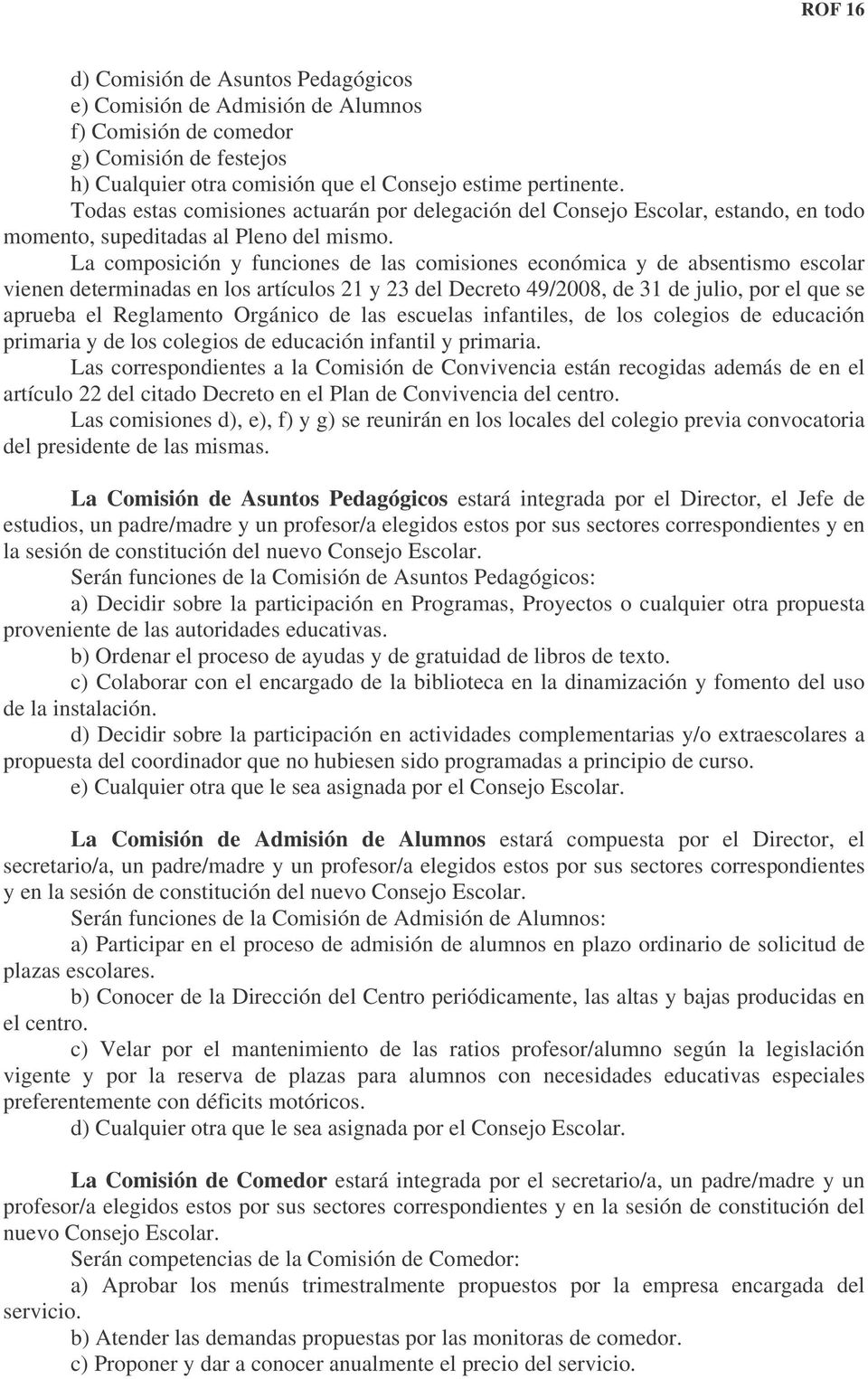 La composición y funciones de las comisiones económica y de absentismo escolar vienen determinadas en los artículos 21 y 23 del Decreto 49/2008, de 31 de julio, por el que se aprueba el Reglamento