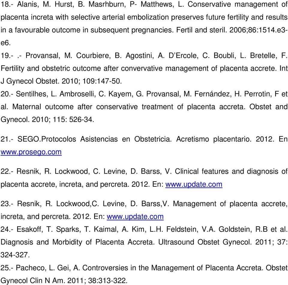 2006;86:1514.e3- e6. 19.-.- Provansal, M. Courbiere, B. Agostini, A. D Ercole, C. Boubli, L. Bretelle, F. Fertility and obstetric outcome after convervative management of placenta accrete.