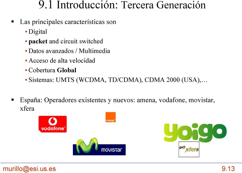 Cobertura Global Sistemas: UMTS (WCDMA, TD/CDMA), CDMA 2000 (USA), España: