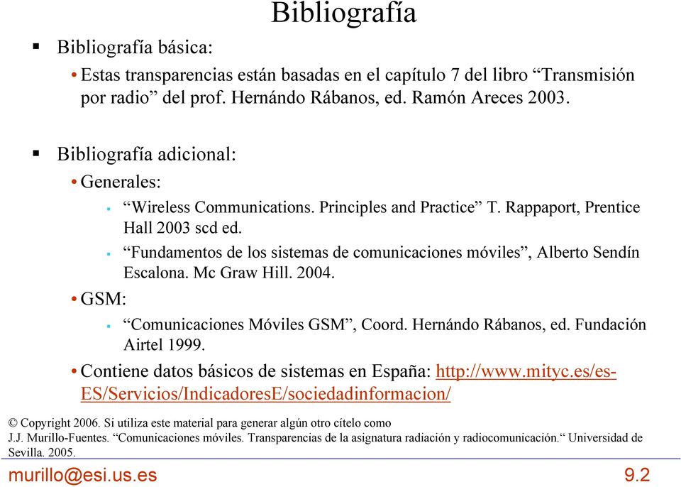 Fundamentos de los sistemas de comunicaciones móviles, Alberto Sendín Escalona. Mc Graw Hill. 2004. Comunicaciones Móviles GSM, Coord. Hernándo Rábanos, ed. Fundación Airtel 1999.