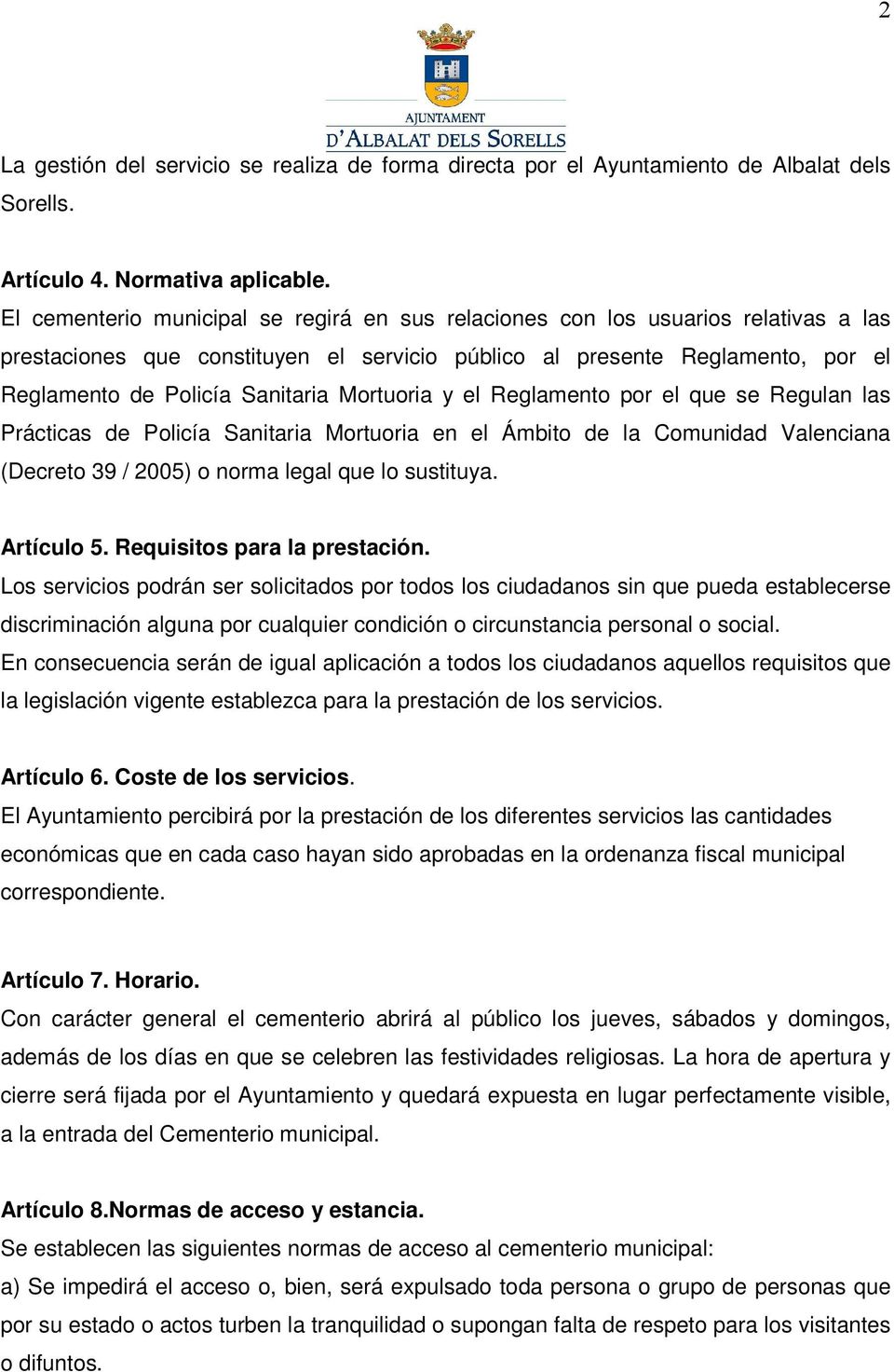 Mortuoria y el Reglamento por el que se Regulan las Prácticas de Policía Sanitaria Mortuoria en el Ámbito de la Comunidad Valenciana (Decreto 39 / 2005) o norma legal que lo sustituya. Artículo 5.