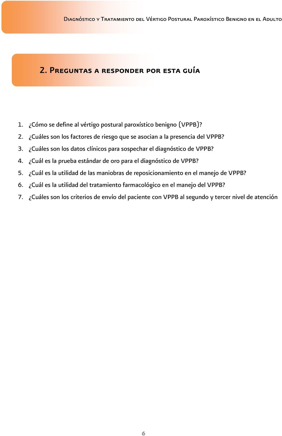 4. Cuál es la prueba estándar de oro para el diagnóstico de VPPB? 5.