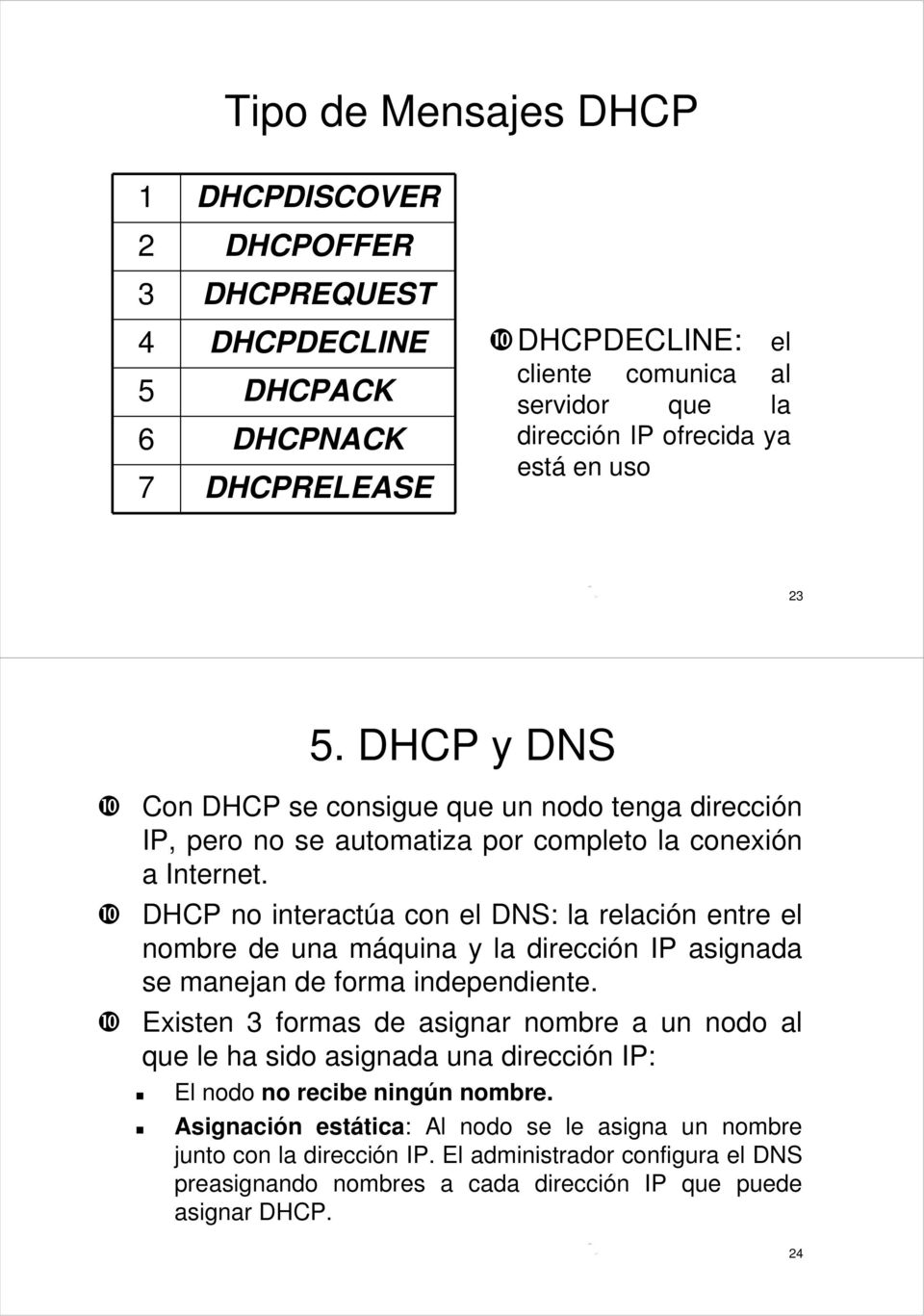 ❿ DHCP no interactúa con el DNS: la relación entre el nombre de una máquina y la dirección IP asignada se manejan de forma independiente.