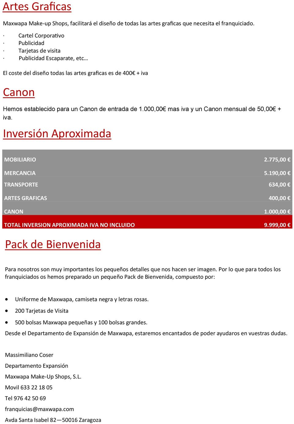 000,00 mas iva y un Canon mensual de 50,00 + iva. Inversión Aproximada MOBILIARIO 2.775,00 MERCANCIA 5.190,00 TRANSPORTE 634,00 ARTES GRAFICAS 400,00 CANON 1.