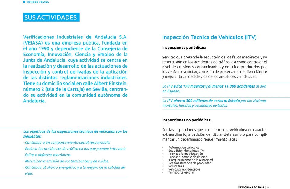 Junta de Andalucía, cuya actividad se centra en la realización y desarrollo de las actuaciones de inspección y control derivadas de la aplicación de las distintas reglamentaciones industriales.