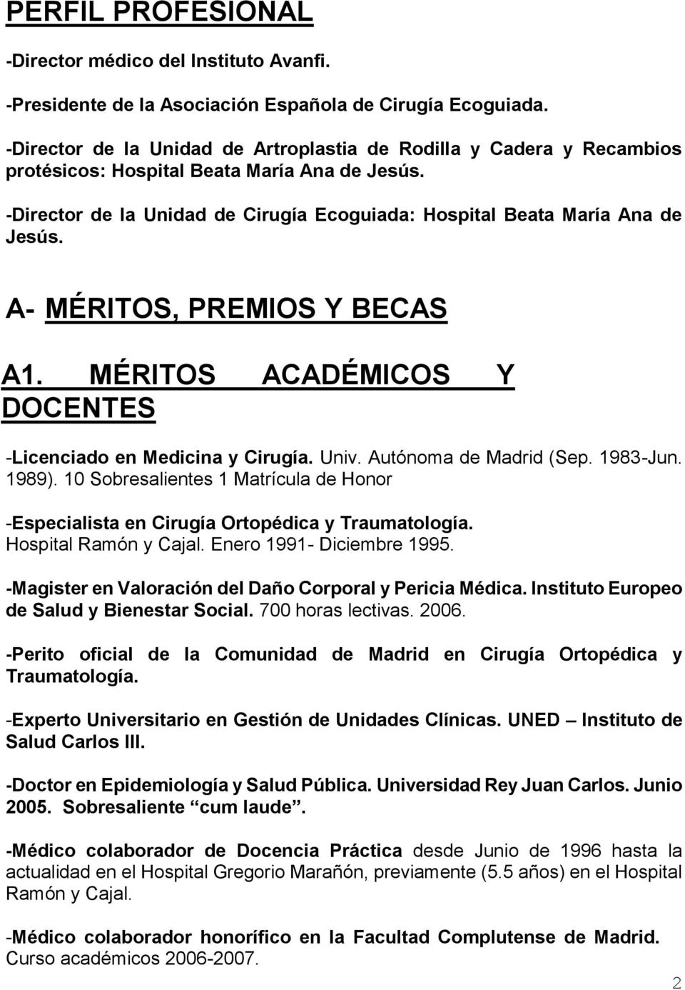 A- MÉRITOS, PREMIOS Y BECAS A1. MÉRITOS ACADÉMICOS Y DOCENTES -Licenciado en Medicina y Cirugía. Univ. Autónoma de Madrid (Sep. 1983-Jun. 1989).