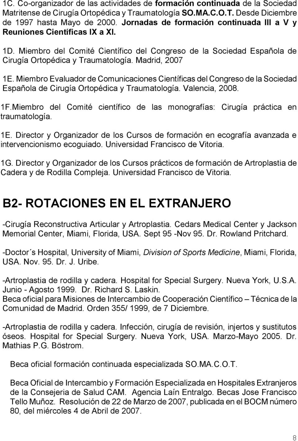 Miembro Evaluador de Comunicaciones Científicas del Congreso de la Sociedad Española de Cirugía Ortopédica y Traumatología. Valencia, 2008. 1F.