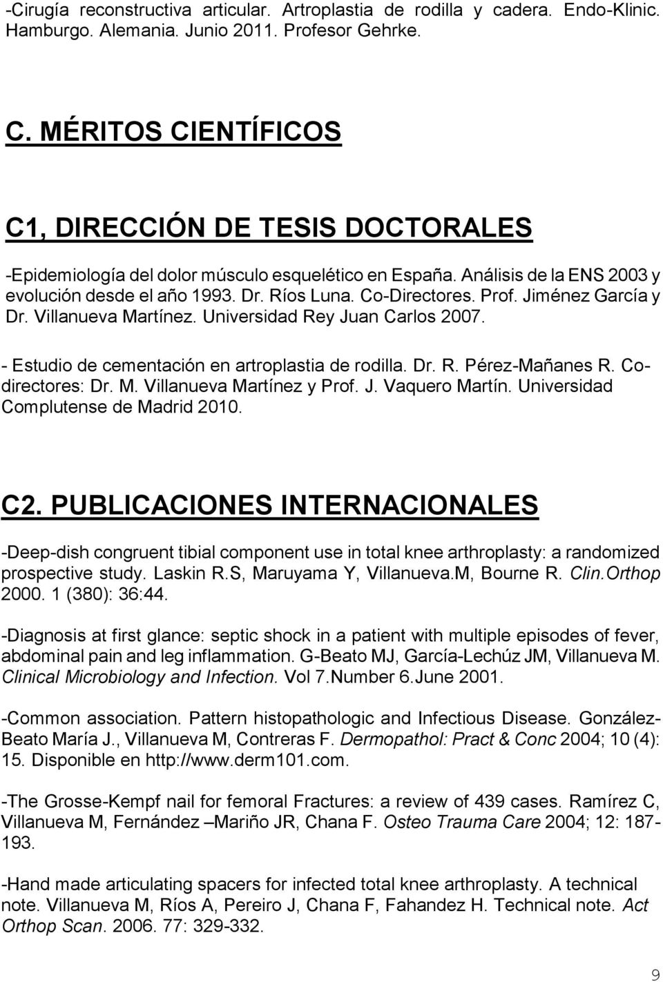Jiménez García y Dr. Villanueva Martínez. Universidad Rey Juan Carlos 2007. - Estudio de cementación en artroplastia de rodilla. Dr. R. Pérez-Mañanes R. Codirectores: Dr. M. Villanueva Martínez y Prof.