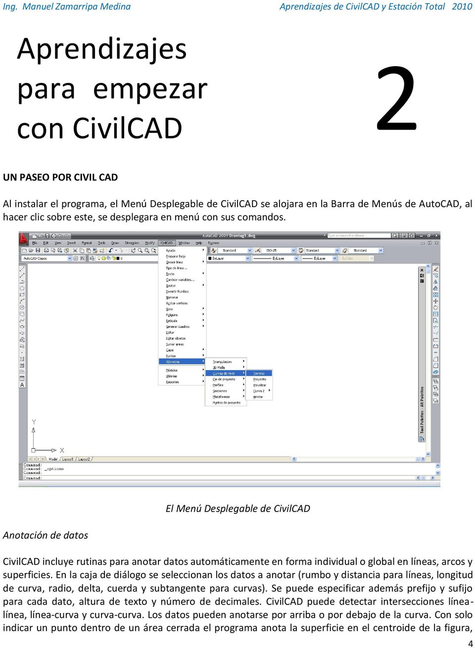 Anotación de datos El Menú Desplegable de CivilCAD CivilCAD incluye rutinas para anotar datos automáticamente en forma individual o global en líneas, arcos y superficies.