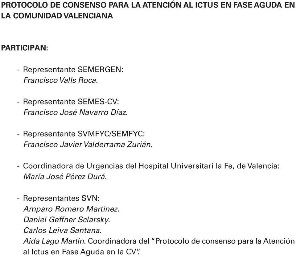 - Coordinadora de Urgencias del Hospital Universitari la Fe, de Valencia: María José Pérez Durá. - Representantes SVN: Amparo Romero Martínez.