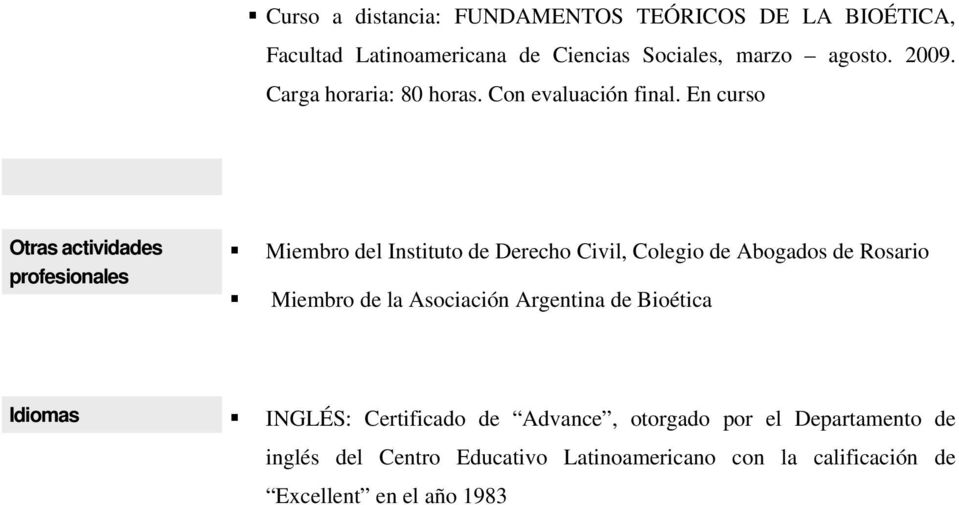 En curso Otras actividades profesionales Miembro del Instituto de Derecho Civil, Colegio de Abogados de Rosario Miembro de