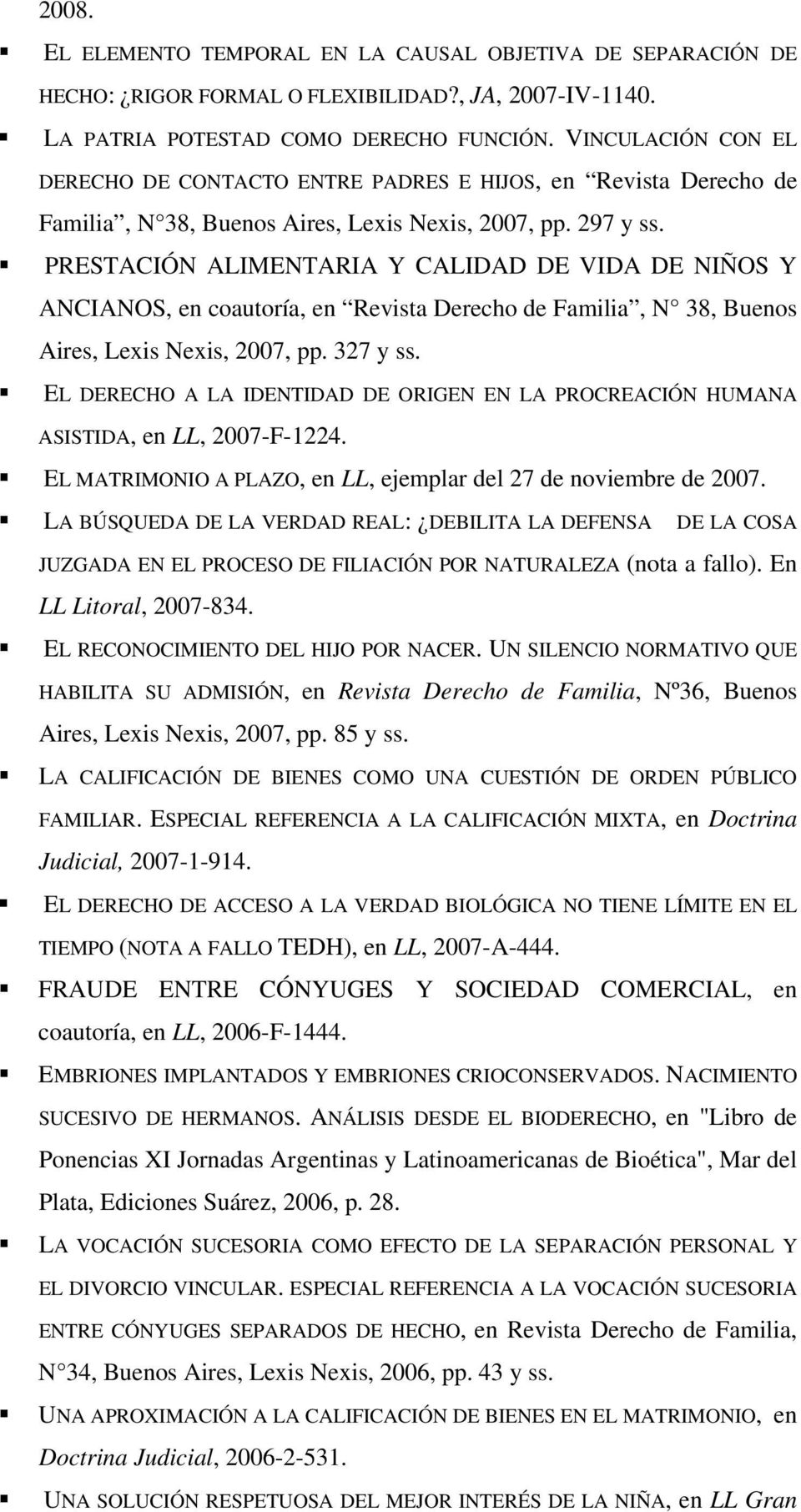 PRESTACIÓN ALIMENTARIA Y CALIDAD DE VIDA DE NIÑOS Y ANCIANOS, en coautoría, en Revista Derecho de Familia, N 38, Buenos Aires, Lexis Nexis, 2007, pp. 327 y ss.