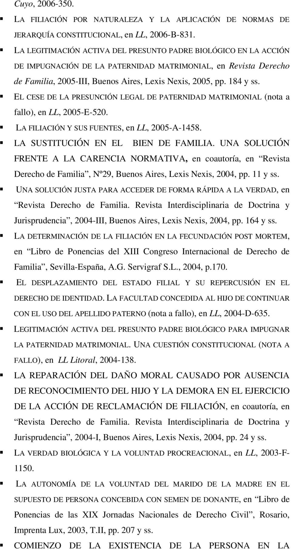 EL CESE DE LA PRESUNCIÓN LEGAL DE PATERNIDAD MATRIMONIAL (nota a fallo), en LL, 2005-E-520. LA FILIACIÓN Y SUS FUENTES, en LL, 2005-A-1458. LA SUSTITUCIÓN EN EL BIEN DE FAMILIA.