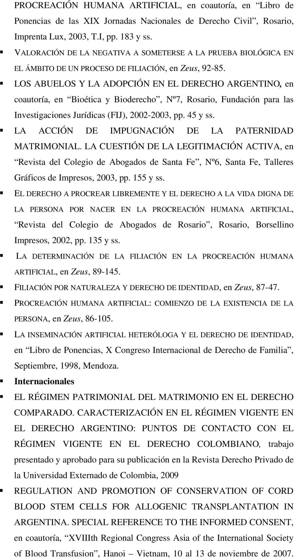 LOS ABUELOS Y LA ADOPCIÓN EN EL DERECHO ARGENTINO, en coautoría, en Bioética y Bioderecho, Nº7, Rosario, Fundación para las Investigaciones Jurídicas (FIJ), 2002-2003, pp. 45 y ss.