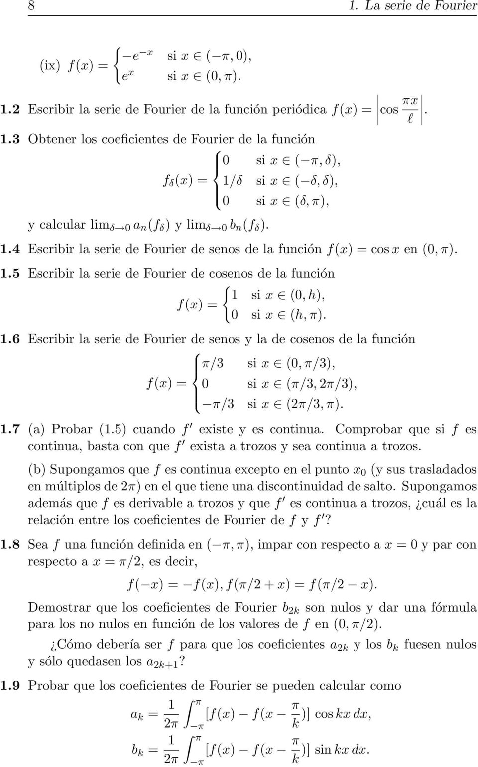 5 Escribir la serie de Fourier de cosenos de la función { 1 si x (0, h), f(x) = 0 si x (h, π). 1.6 Escribir la serie de Fourier de senos y la de cosenos de la función π/3 si x (0, π/3), f(x) = 0 si x (π/3,2π/3), π/3 si x (2π/3, π).