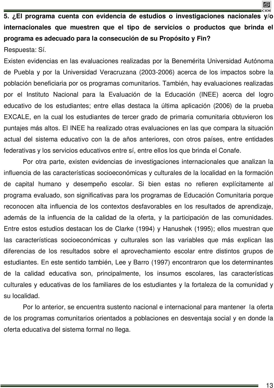 Existen evidencias en las evaluaciones realizadas por la Benemérita Universidad Autónoma de Puebla y por la Universidad Veracruzana (2003-2006) acerca de los impactos sobre la población beneficiaria