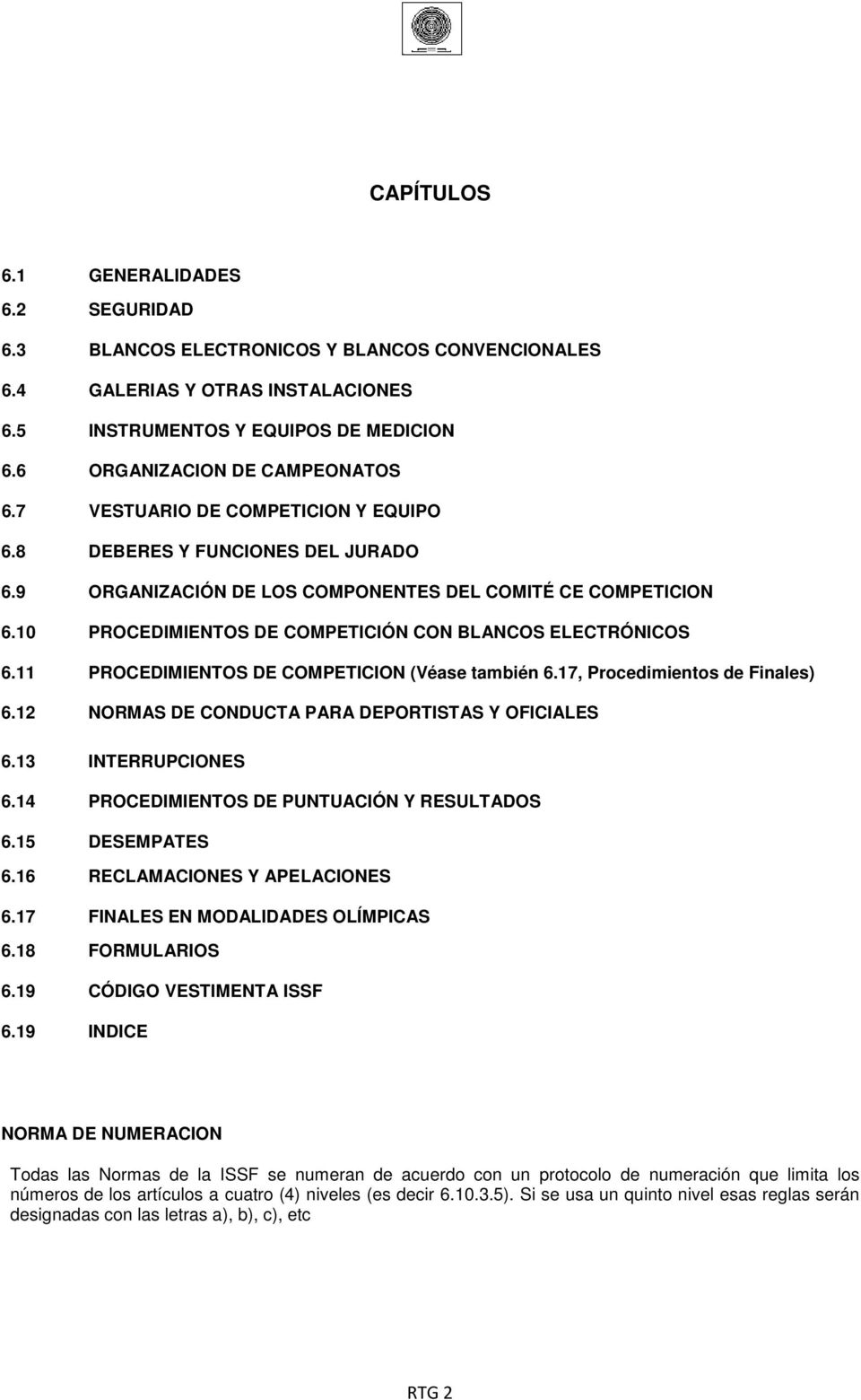 11 PROCEDIMIENTOS DE COMPETICION (Véase también 6.17, Procedimientos de Finales) 6.12 NORMAS DE CONDUCTA PARA DEPORTISTAS Y OFICIALES 6.13 INTERRUPCIONES 6.