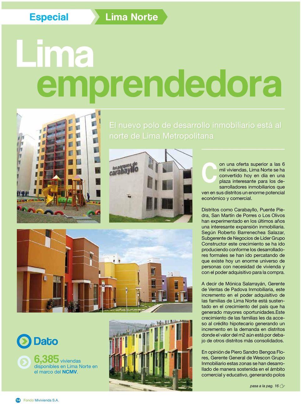 Distritos como, Puente Piedra, San Martín de Porres o Los Olivos han experimentado en los últimos años una interesante expansión inmobiliaria.