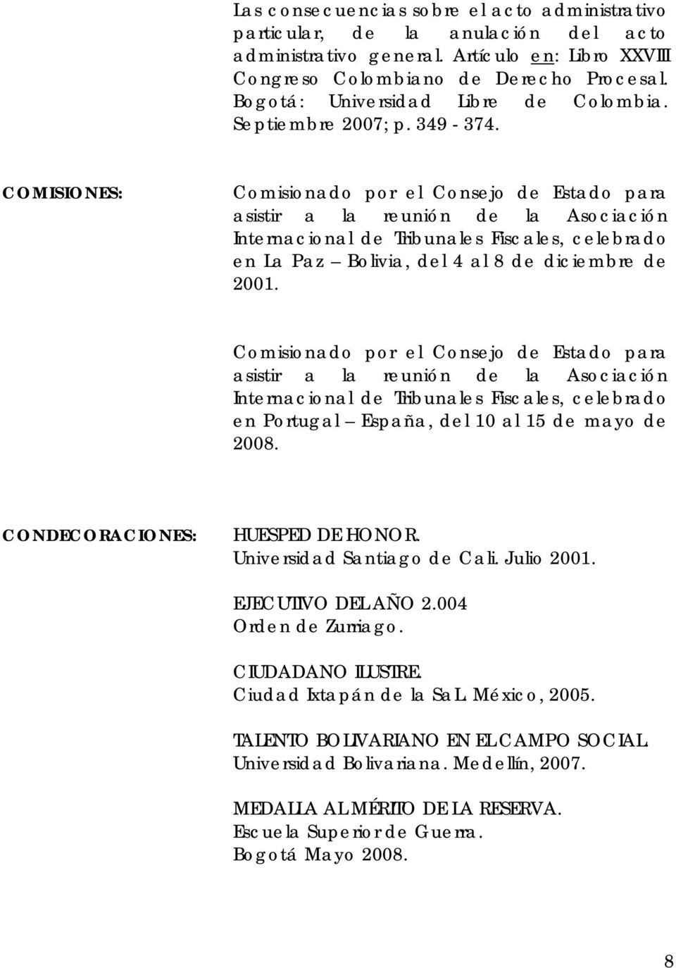 COMISIONES: Comisionado por el Consejo de Estado para asistir a la reunión de la Asociación Internacional de Tribunales Fiscales, celebrado en La Paz Bolivia, del 4 al 8 de diciembre de 2001.