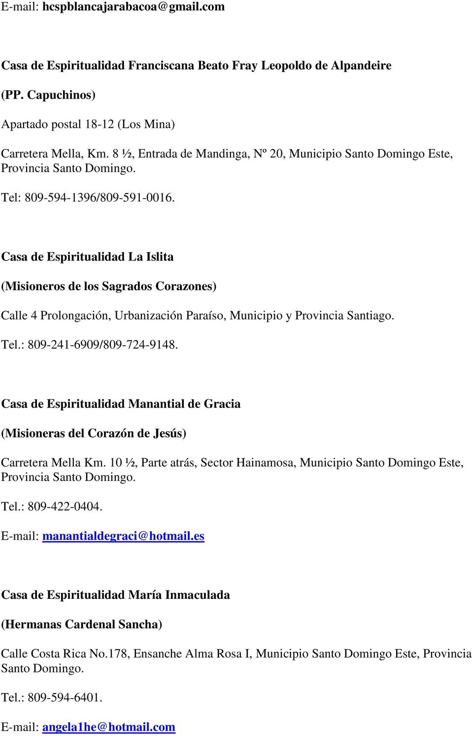 Casa de Espiritualidad La Islita (Misioneros de los Sagrados Corazones) Calle 4 Prolongación, Urbanización Paraíso, Municipio y Provincia Santiago. Tel.: 809-241-6909/809-724-9148.