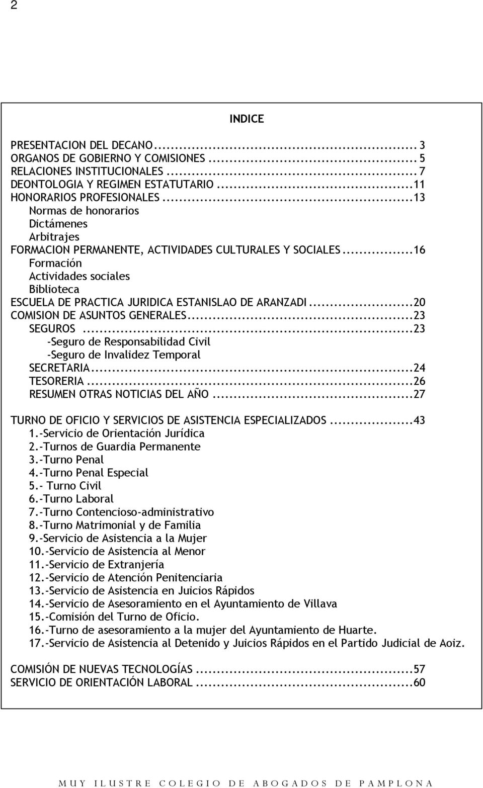 ..16 Formación Actividades sociales Biblioteca ESCUELA DE PRACTICA JURIDICA ESTANISLAO DE ARANZADI...20 COMISION DE ASUNTOS GENERALES...23 SEGUROS.