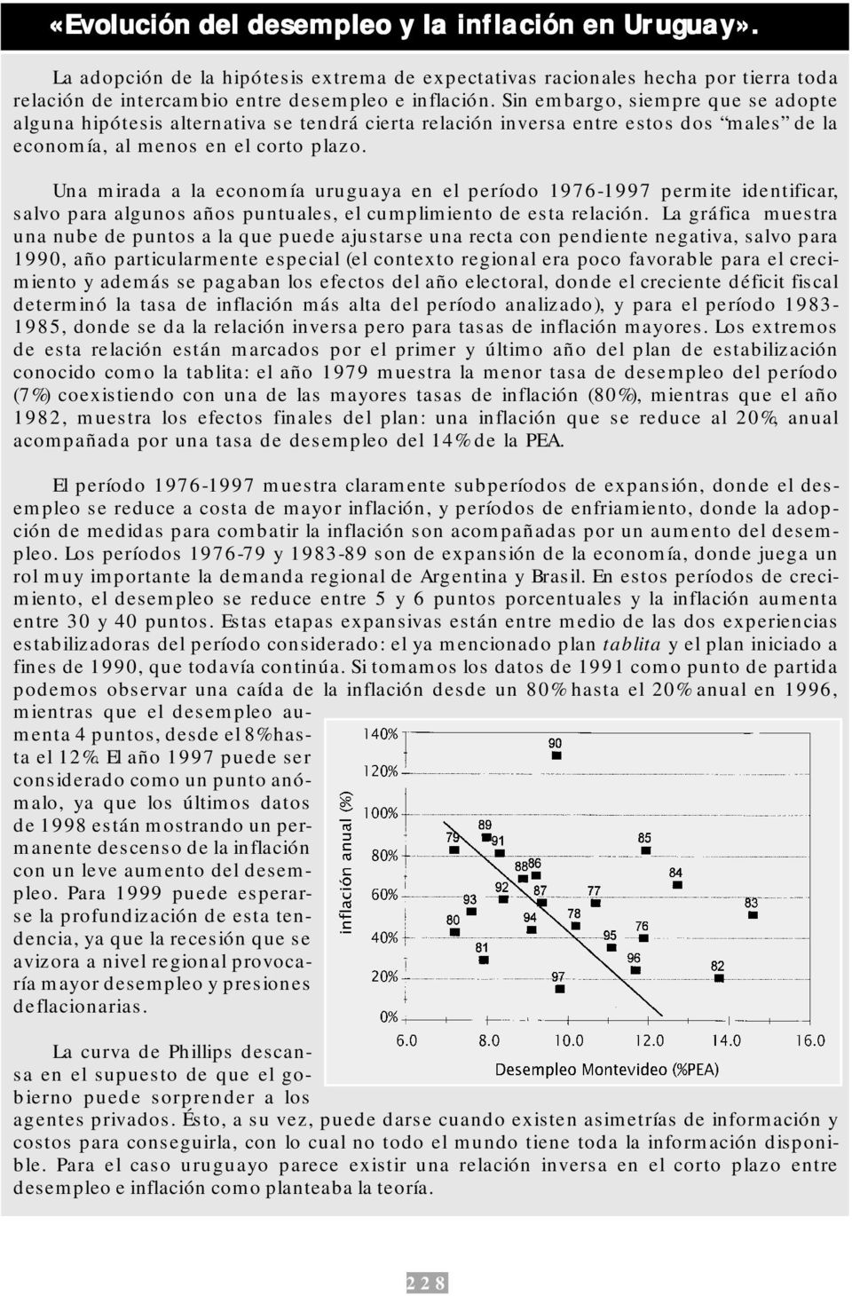 Una mirada a la economía uruguaya en el período 1976-1997 permite identificar, salvo para algunos años puntuales, el cumplimiento de esta relación.
