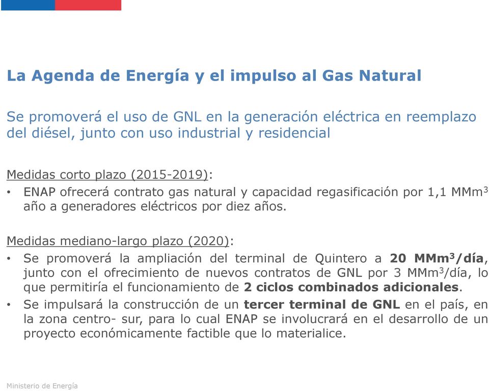 Medidas mediano-largo plazo (2020): Se promoverá la ampliación del terminal de Quintero a 20 MMm 3 /día, junto con el ofrecimiento de nuevos contratos de GNL por 3 MMm 3 /día, lo que