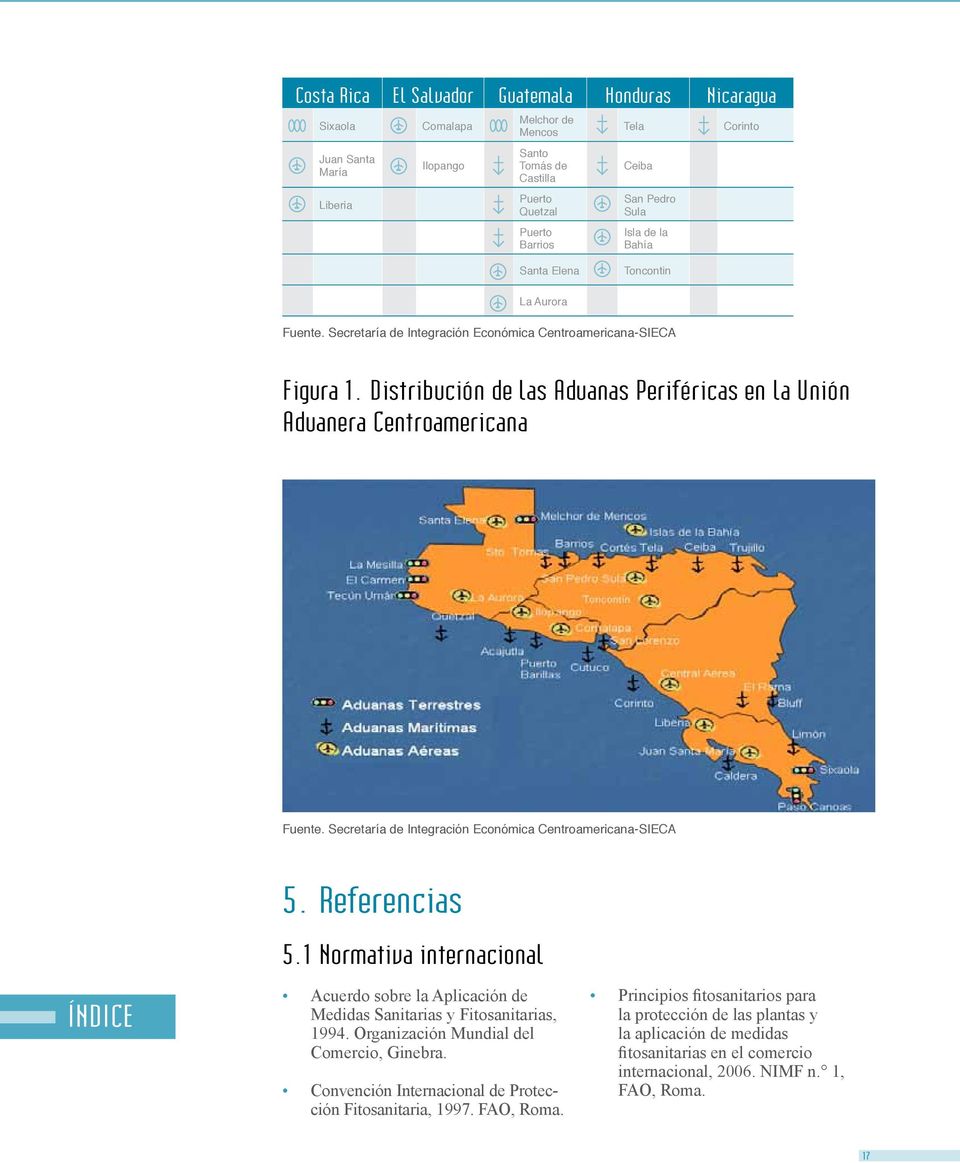 Distribución de las Aduanas Periféricas en la Unión Aduanera Centroamericana Fuente. Secretaría de Integración Económica Centroamericana-SIECA 5. Referencias 5.
