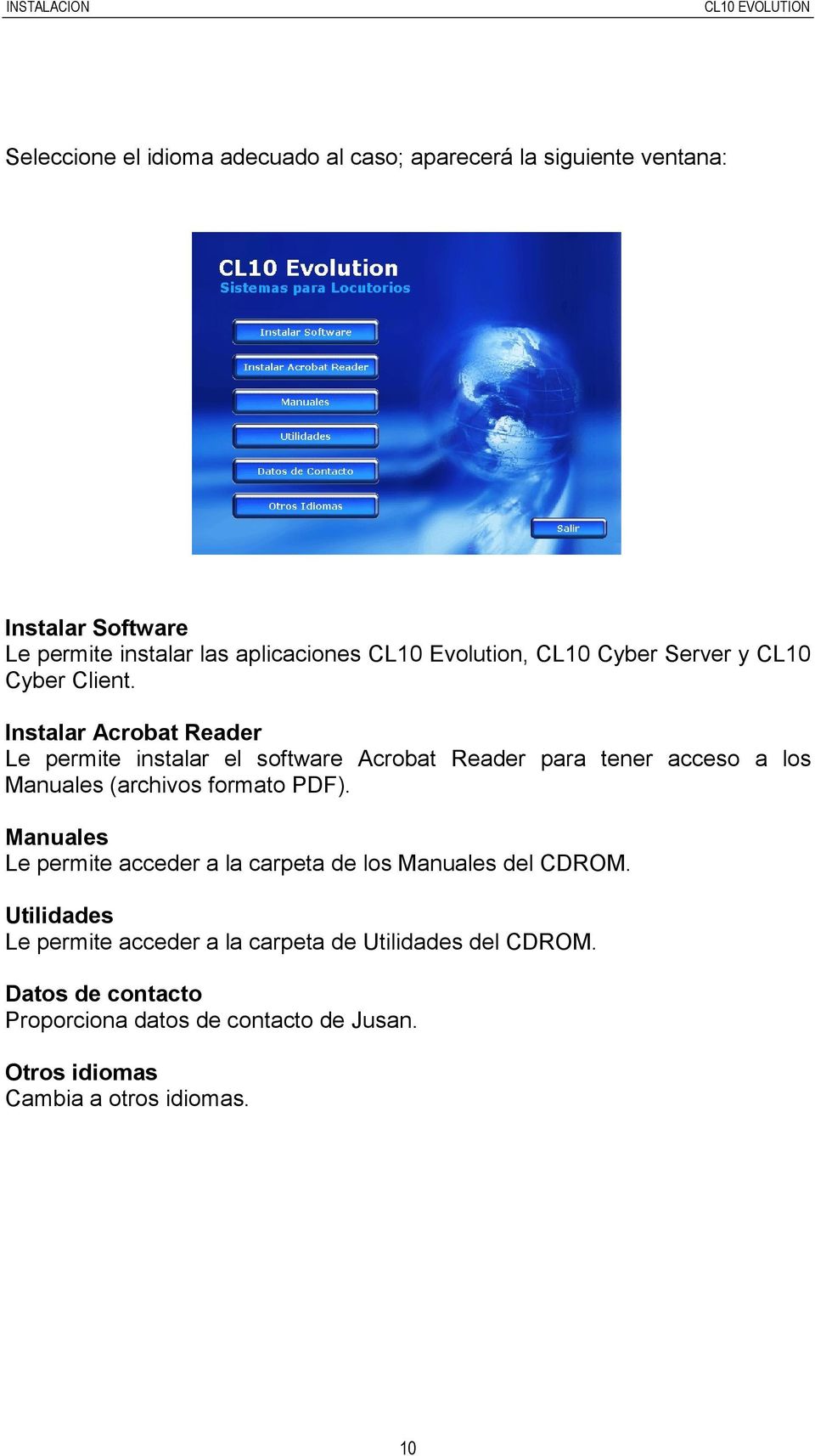 Instalar Acrobat Reader Le permite instalar el software Acrobat Reader para tener acceso a los Manuales (archivos formato PDF).