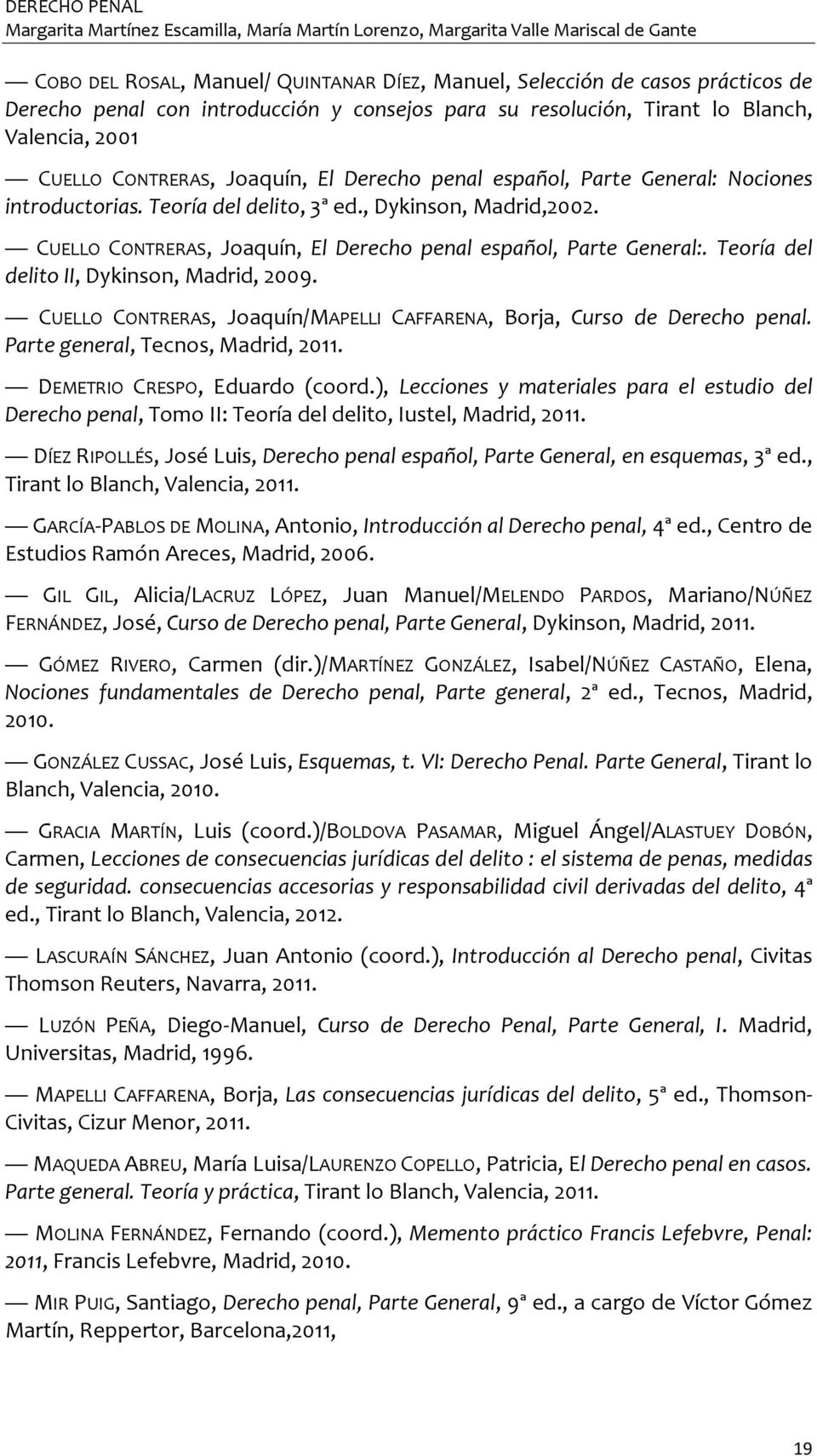 , Dykinson, Madrid,2002. CUELLO CONTRERAS, Joaquín, El Derecho penal español, Parte General:. Teoría del delito II, Dykinson, Madrid, 2009.