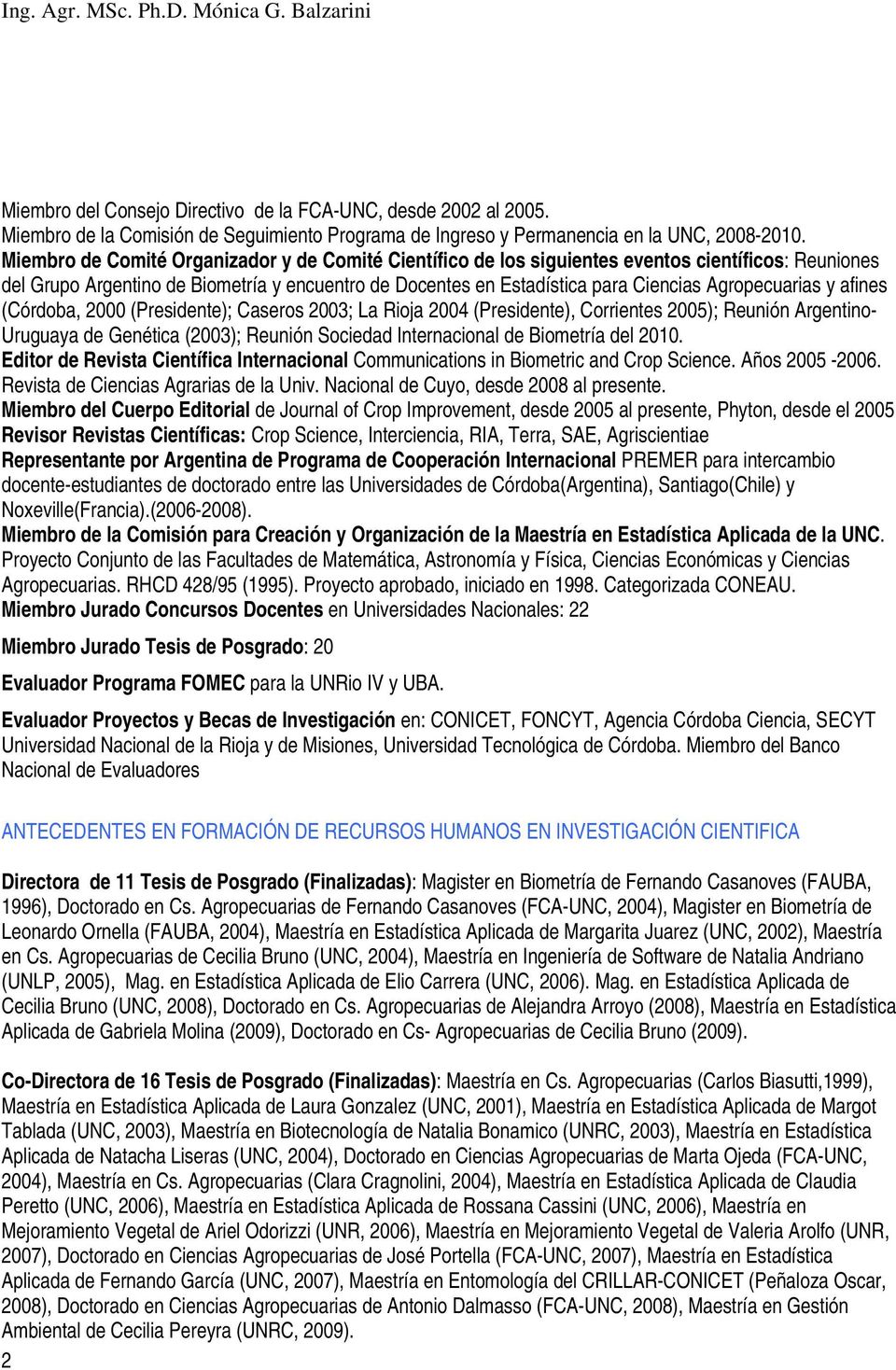 Agropecuarias y afines (Córdoba, 2000 (Presidente); Caseros 2003; La Rioja 2004 (Presidente), Corrientes 2005); Reunión Argentino- Uruguaya de Genética (2003); Reunión Sociedad Internacional de