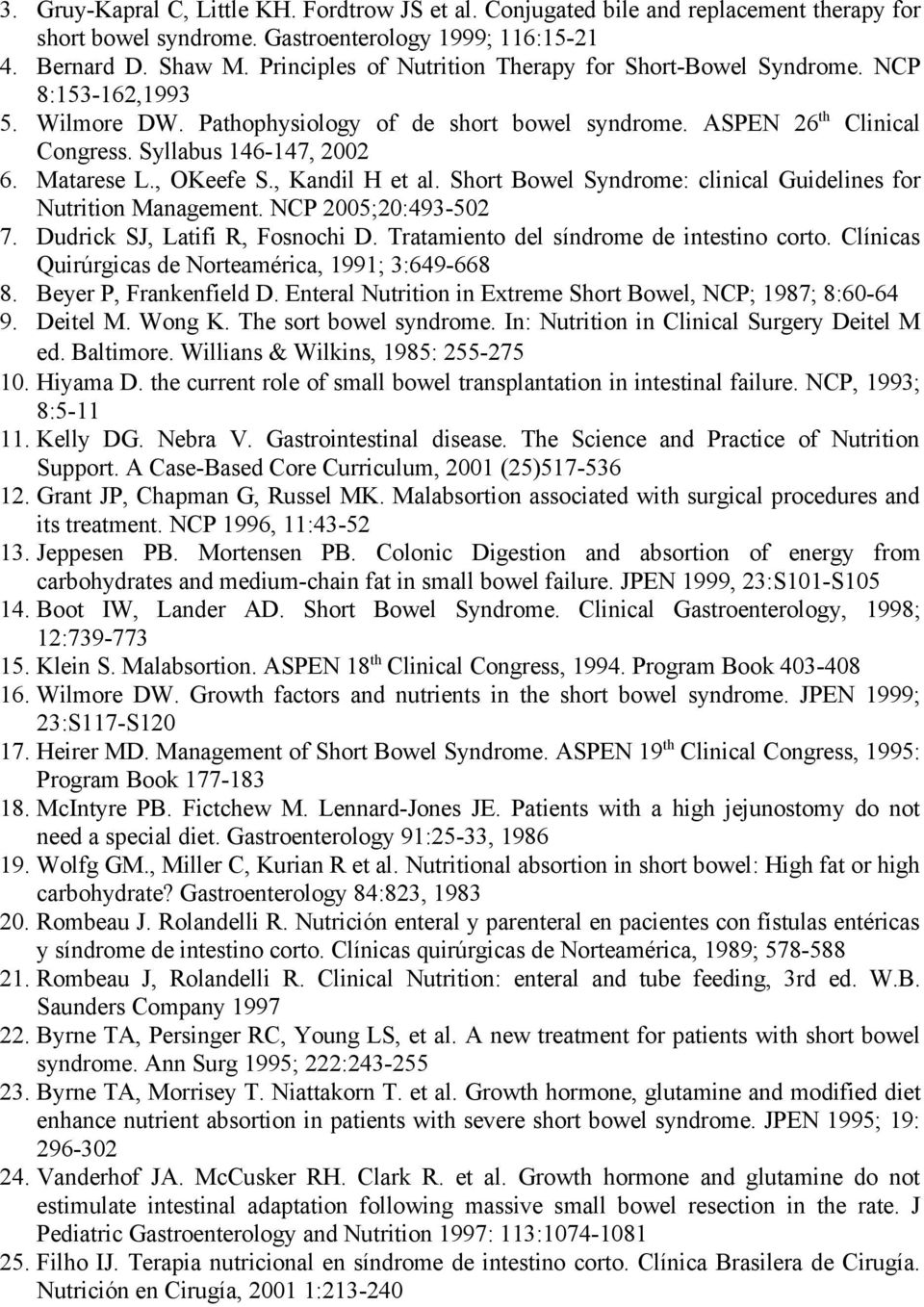 Matarese L., OKeefe S., Kandil H et al. Short Bowel Syndrome: clinical Guidelines for Nutrition Management. NCP 2005;20:493-502 7. Dudrick SJ, Latifi R, Fosnochi D.