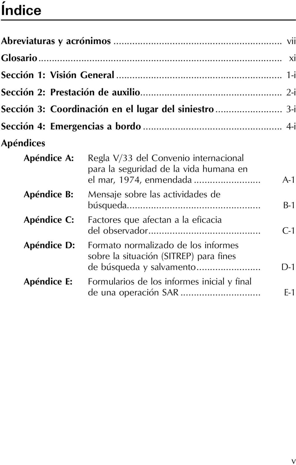 .. 4-i Apéndices Apéndice A: Apéndice B: Apéndice C: Apéndice D: Apéndice E: Regla V/33 del Convenio internacional para la seguridad de la vida humana en el mar, 1974,