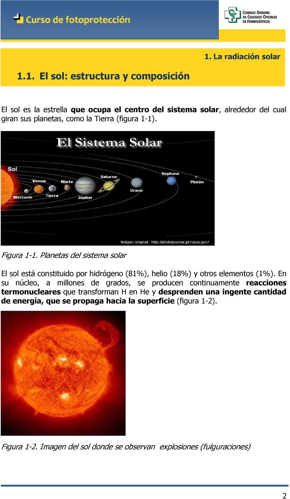 Planetas del sistema solar El sol está constituido por hidrógeno (81%), helio (18%) y otros elementos (1%).