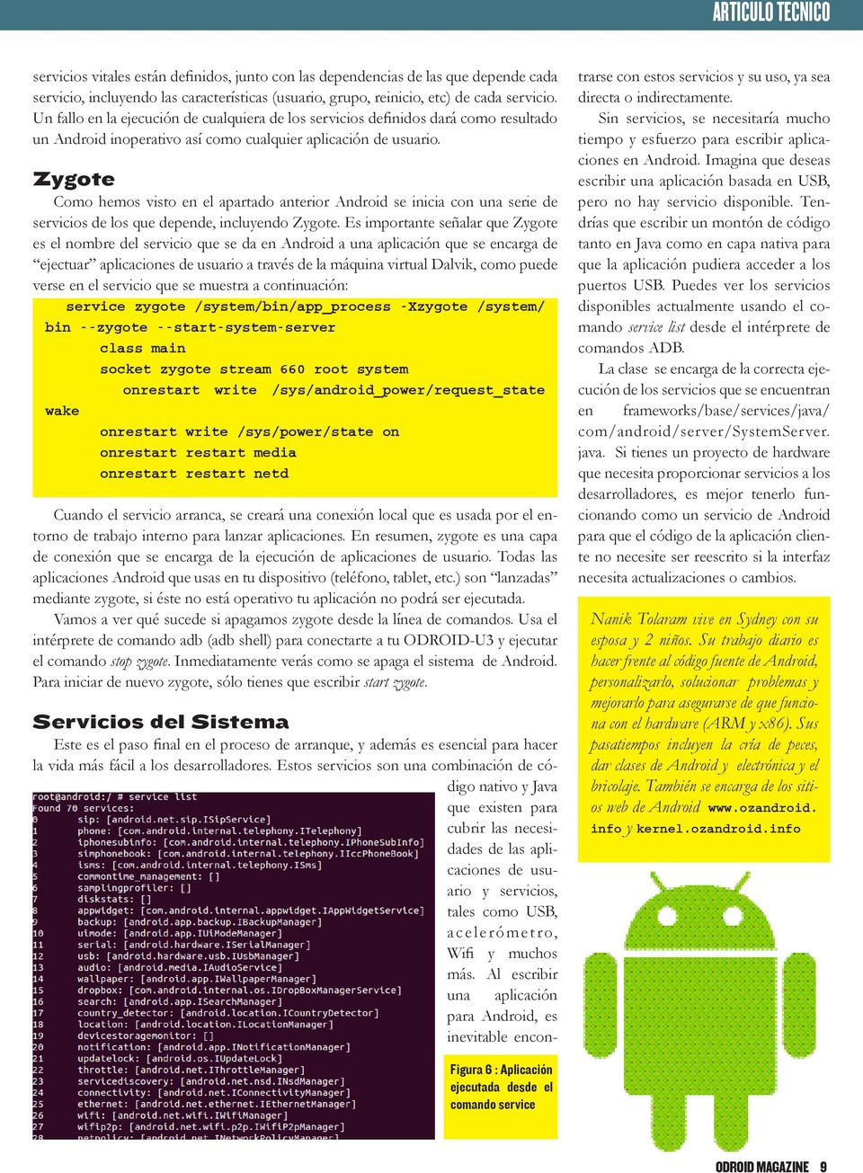 Zygote Como hemos visto en el apartado anterior Android se inicia con una serie de servicios de los que depende, incluyendo Zygote.