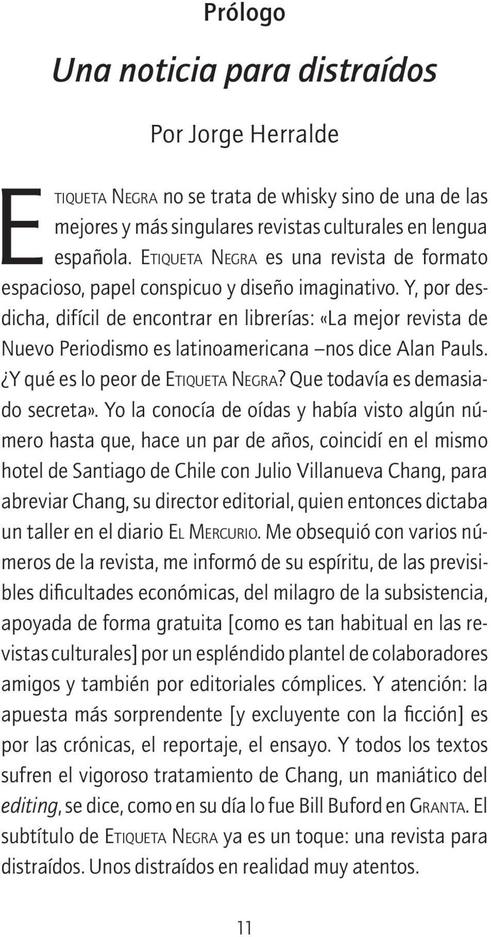 Y, por desdicha, difícil de encontrar en librerías: «La mejor revista de Nuevo Periodismo es latinoamericana nos dice Alan Pauls. Y qué es lo peor de ETIQUETA NEGRA? Que todavía es demasiado secreta».
