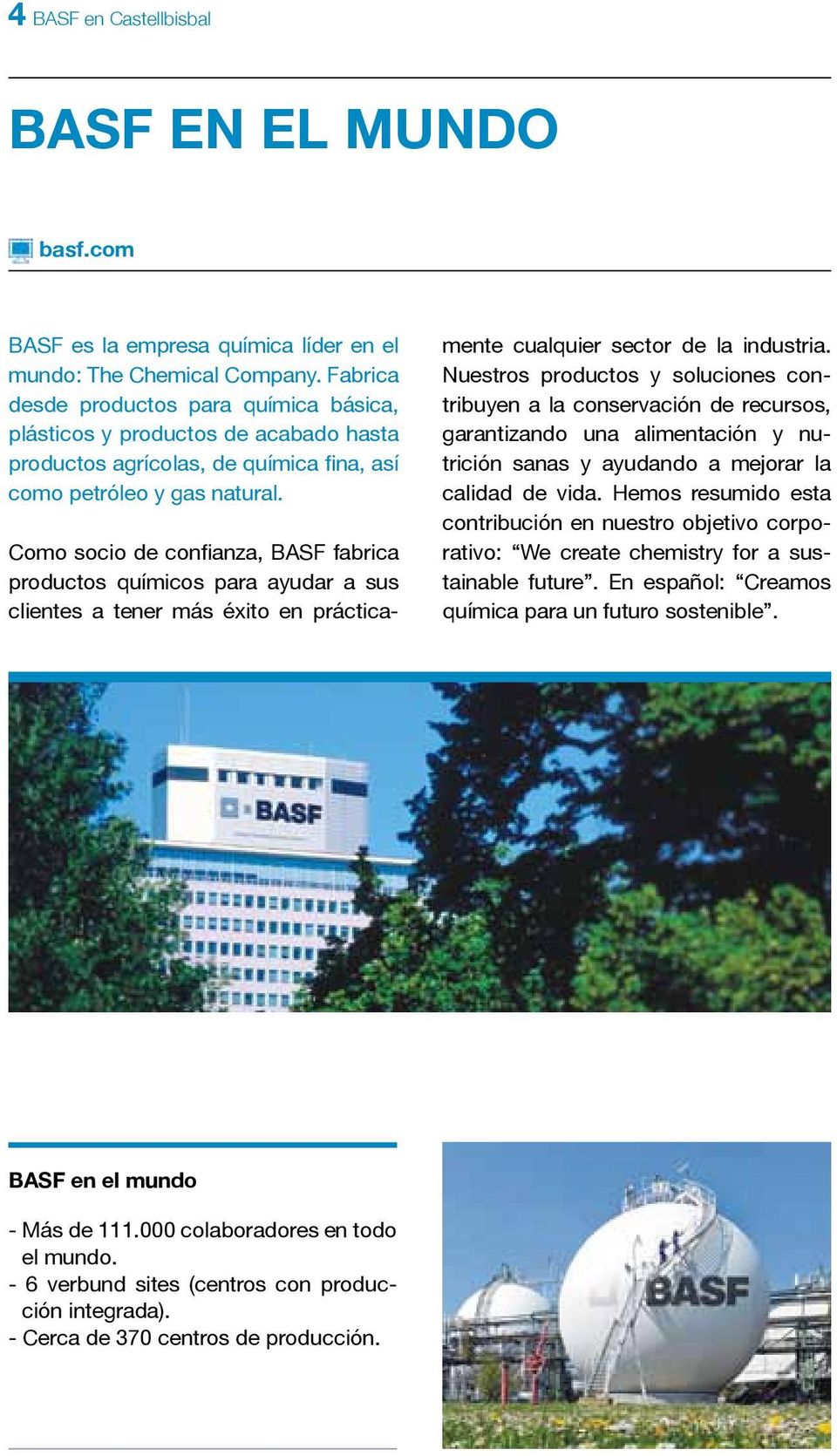Como socio de confianza, BASF fabrica productos químicos para ayudar a sus clientes a tener más éxito en práctica- mente cualquier sector de la industria.