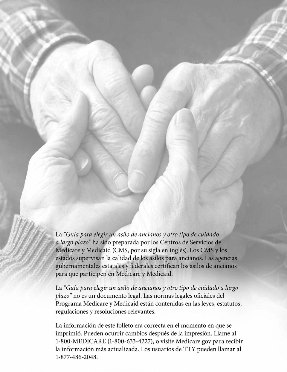 Las agencias gubernamentales estatales y federales certifican los asilos de ancianos para que participen en Medicare y Medicaid.