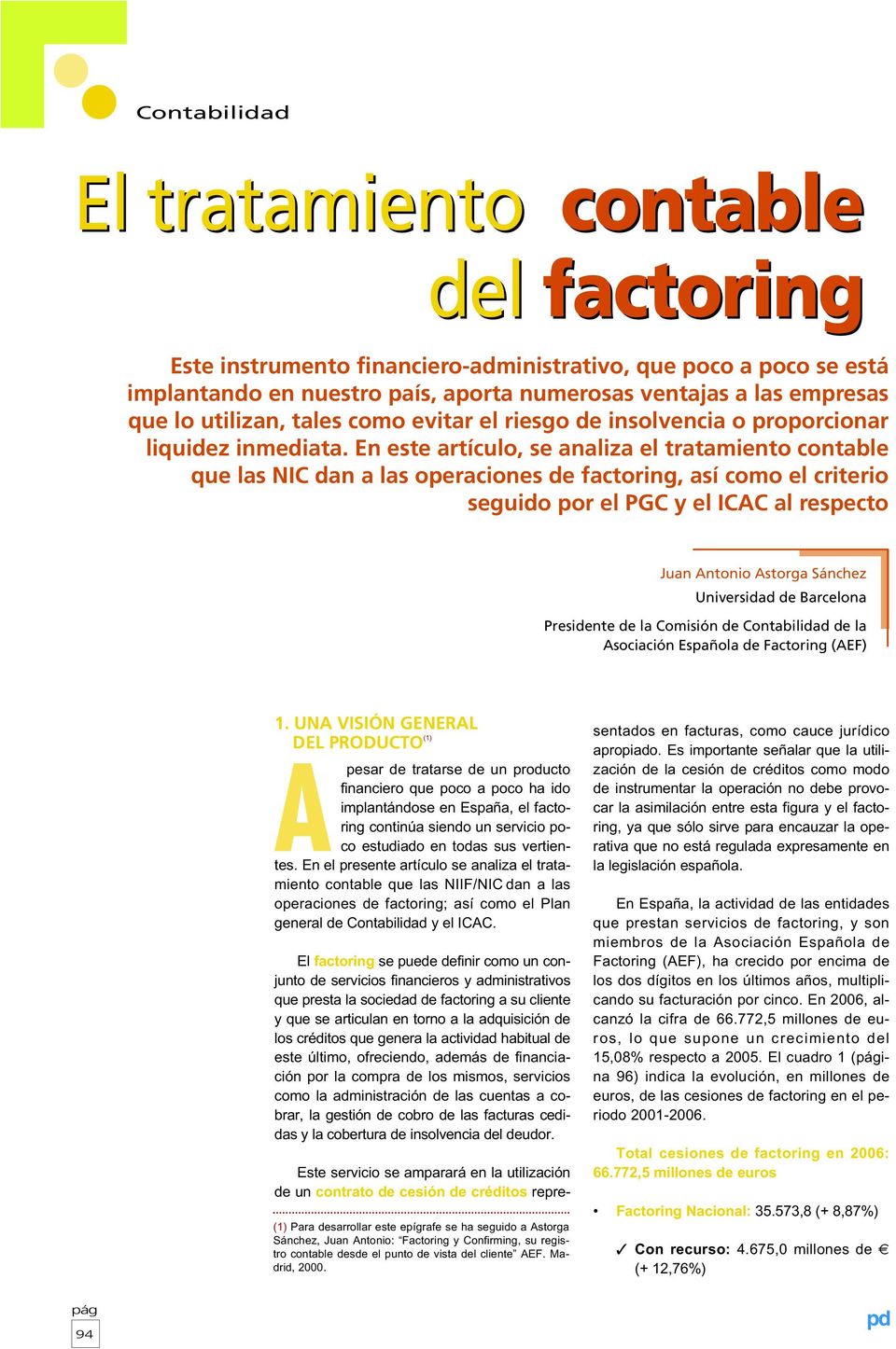 En este artículo, se analiza el tratamiento contable que las NIC dan a las operaciones de factoring, así como el criterio seguido por el PGC y el ICAC al respecto Juan Antonio Astorga Sánchez