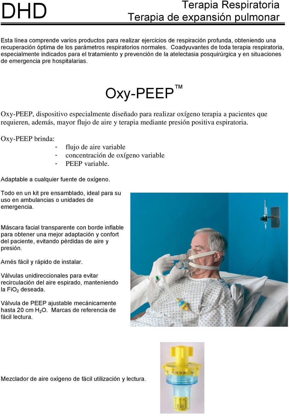 Oxy-PEEP Oxy-PEEP, dispositivo especialmente diseñado para realizar oxígeno terapia a pacientes que requieren, además, mayor flujo de aire y terapia mediante presión positiva espiratoria.