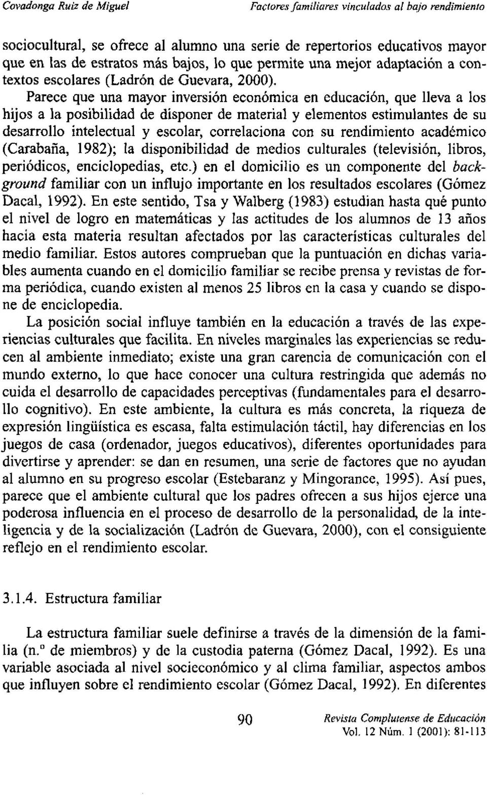 su rendimiento académico (Carabafia, 1982); la disponibilidad de medios culturales (televisión, libros, periódicos, enciclopedias, etc.