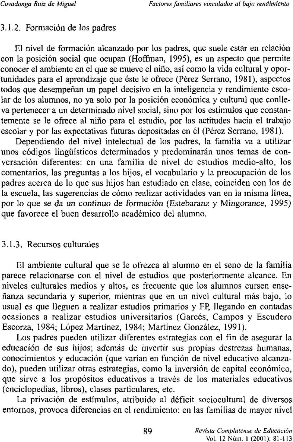 en el que se mueve el niño, así como la vida cultural y oportunidades para el aprendizaje que éste le ofrece (Pérez Serrano, 1981), aspectos todos que desempeñan un papel decisivo en la inteligencia
