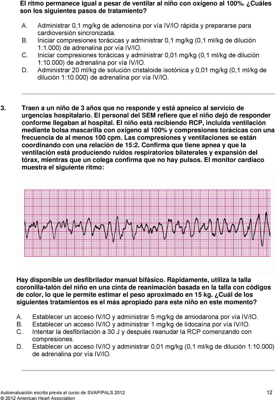 000) de adrenalina por vía IV/IO. C. Iniciar compresiones torácicas y administrar 0,01 mg/kg (0,1 ml/kg de dilución 1:10.000) de adrenalina por vía IV/IO. D.