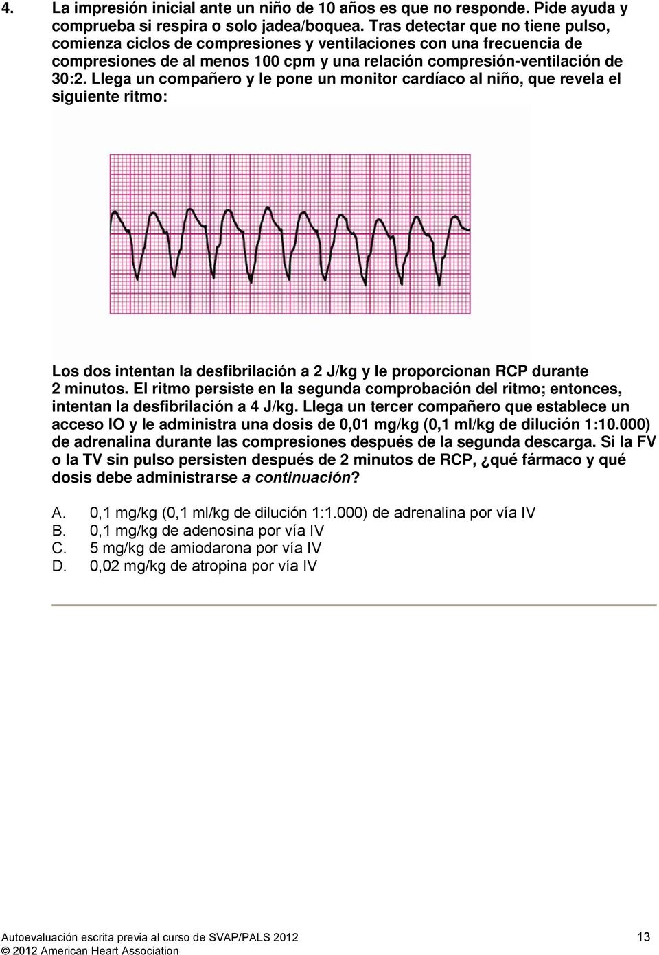 Llega un compañero y le pone un monitor cardíaco al niño, que revela el siguiente ritmo: Los dos intentan la desfibrilación a 2 J/kg y le proporcionan RCP durante 2 minutos.