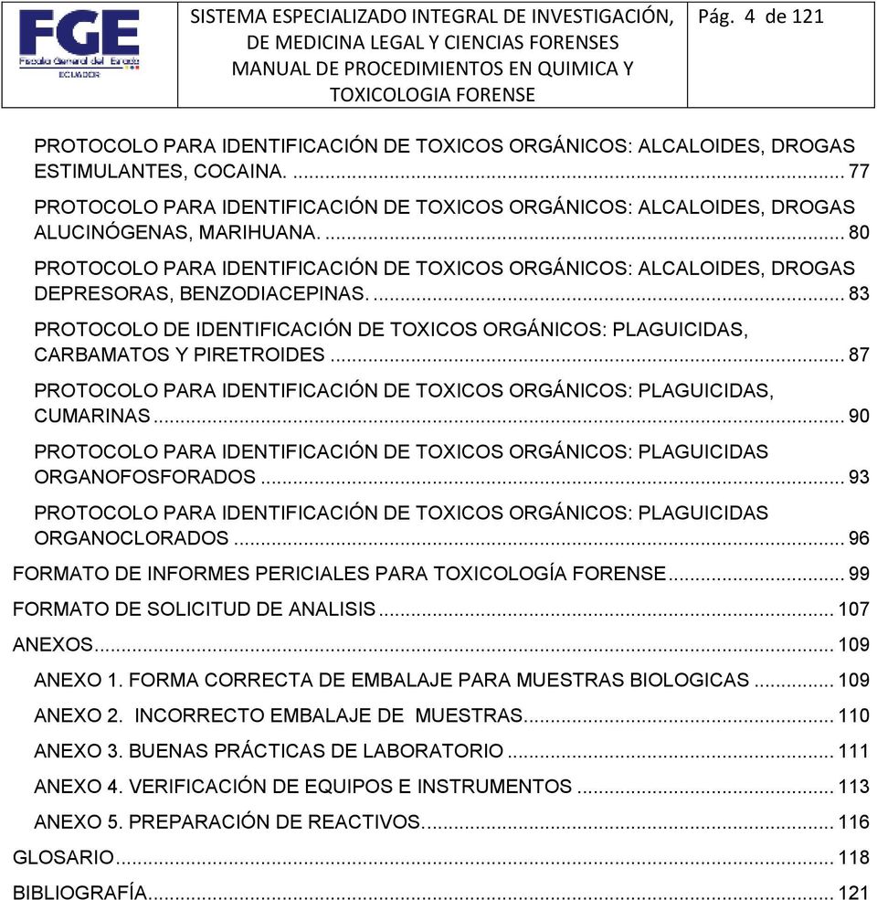 ... 80 PROTOCOLO PARA IDENTIFICACIÓN DE TOXICOS ORGÁNICOS: ALCALOIDES, DROGAS DEPRESORAS, BENZODIACEPINAS.... 83 PROTOCOLO DE IDENTIFICACIÓN DE TOXICOS ORGÁNICOS: PLAGUICIDAS, CARBAMATOS Y PIRETROIDES.