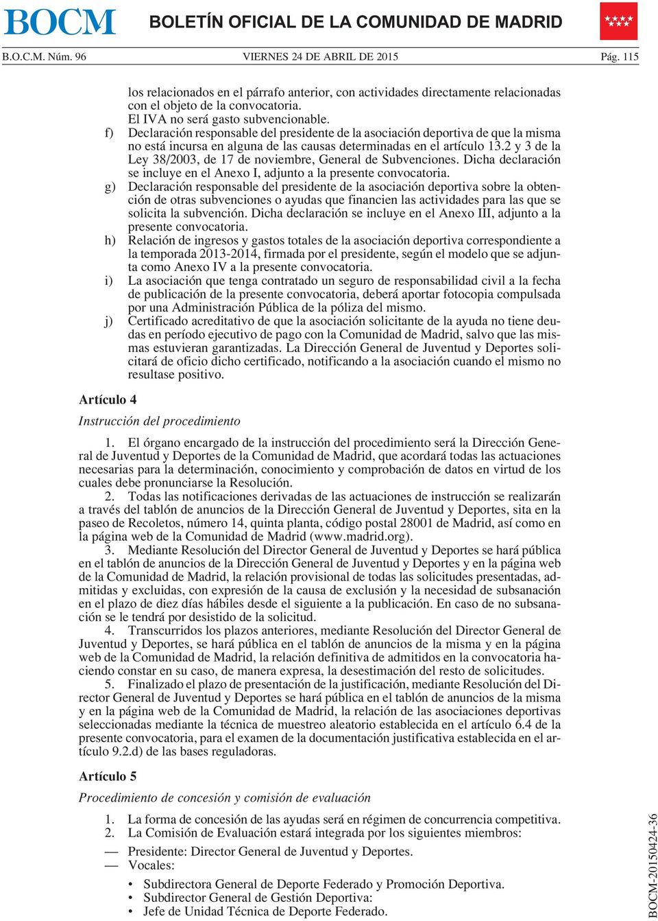 2 y3dela Ley 38/2003, de 17 de noviembre, General de Subvenciones. Dicha declaración se incluye en el Anexo I, adjunto a la presente convocatoria.
