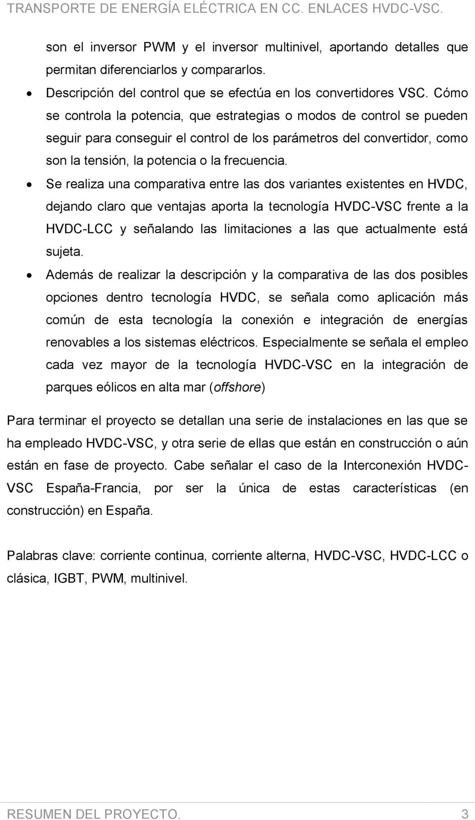 Se realiza una comparativa entre las dos variantes existentes en HVDC, dejando claro que ventajas aporta la tecnología HVDC-VSC frente a la HVDC-LCC y señalando las limitaciones a las que actualmente