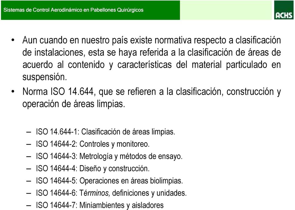 644, que se refieren a la clasificación, construcción y operación de áreas limpias. ISO 14.644-1: Clasificación de áreas limpias.